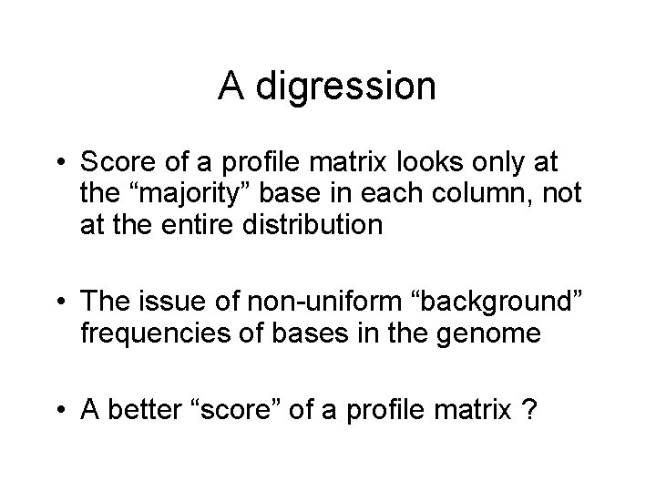 A digression • Score of a profile matrix looks only at the “majority” base