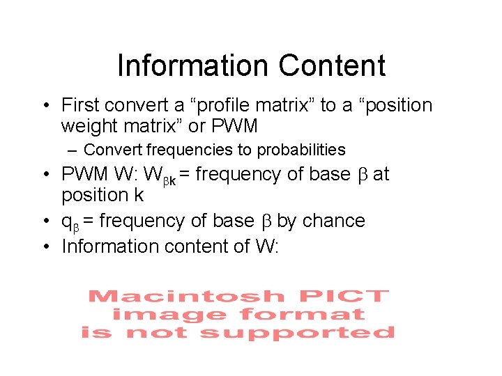 Information Content • First convert a “profile matrix” to a “position weight matrix” or