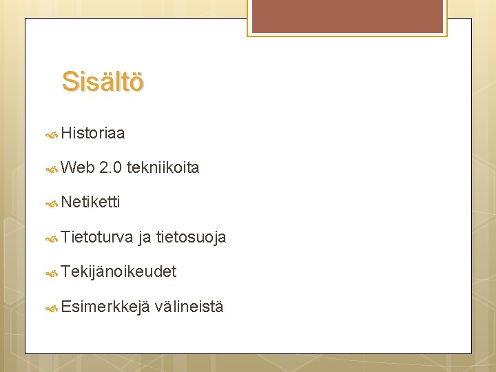 Sisältö Historiaa Web 2. 0 tekniikoita Netiketti Tietoturva ja tietosuoja Tekijänoikeudet Esimerkkejä välineistä 