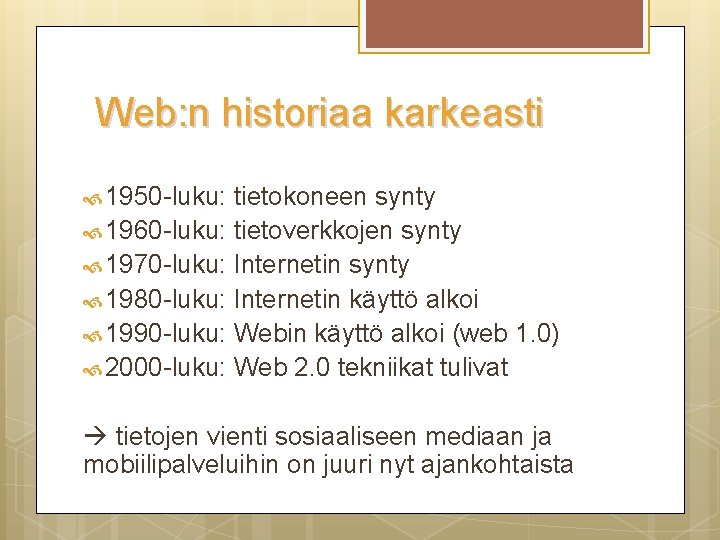 Web: n historiaa karkeasti 1950 -luku: tietokoneen synty 1960 -luku: tietoverkkojen synty 1970 -luku: