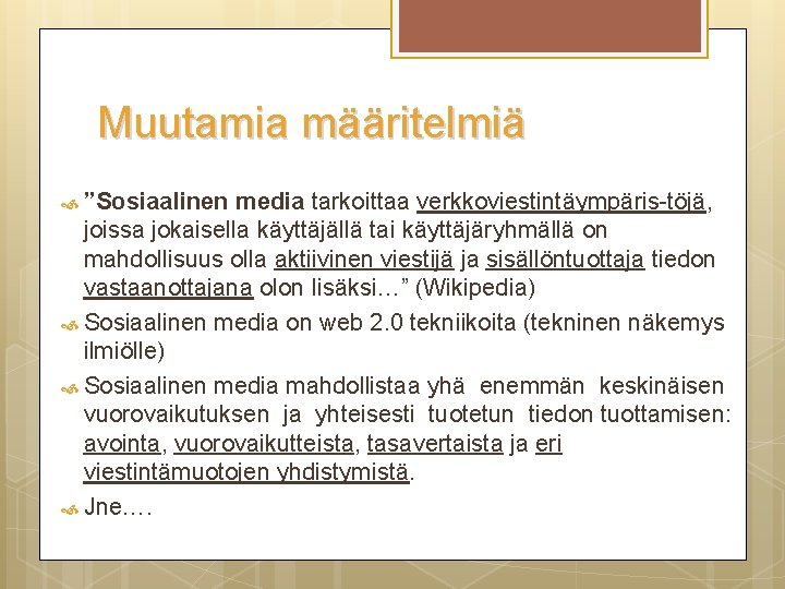 Muutamia määritelmiä ”Sosiaalinen media tarkoittaa verkkoviestintäympäris-töjä, joissa jokaisella käyttäjällä tai käyttäjäryhmällä on mahdollisuus olla