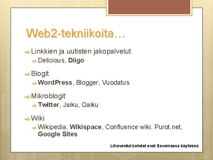 Web 2 -tekniikoita… Linkkien ja uutisten jakopalvelut Delicious, Diigo Blogit Word. Press, Blogger, Vuodatus