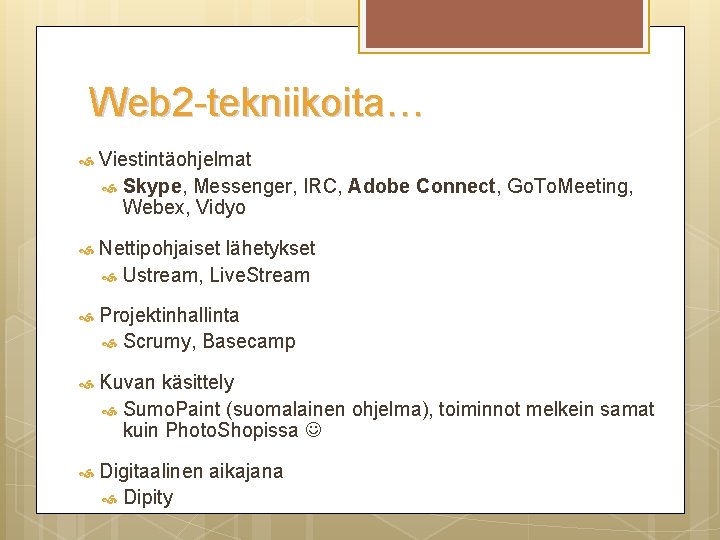 Web 2 -tekniikoita… Viestintäohjelmat Skype, Messenger, IRC, Adobe Connect, Go. To. Meeting, Webex, Vidyo