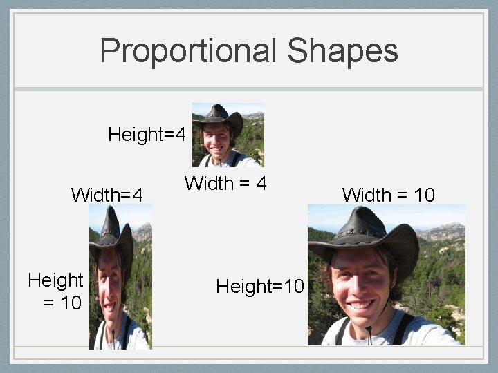 Proportional Shapes Height=4 Width=4 Height = 10 Width = 4 Height=10 Width = 10
