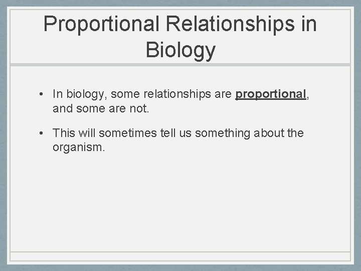 Proportional Relationships in Biology • In biology, some relationships are proportional, and some are