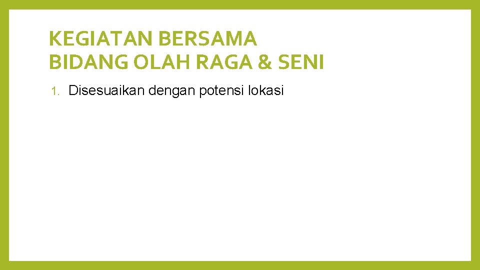 KEGIATAN BERSAMA BIDANG OLAH RAGA & SENI 1. Disesuaikan dengan potensi lokasi 