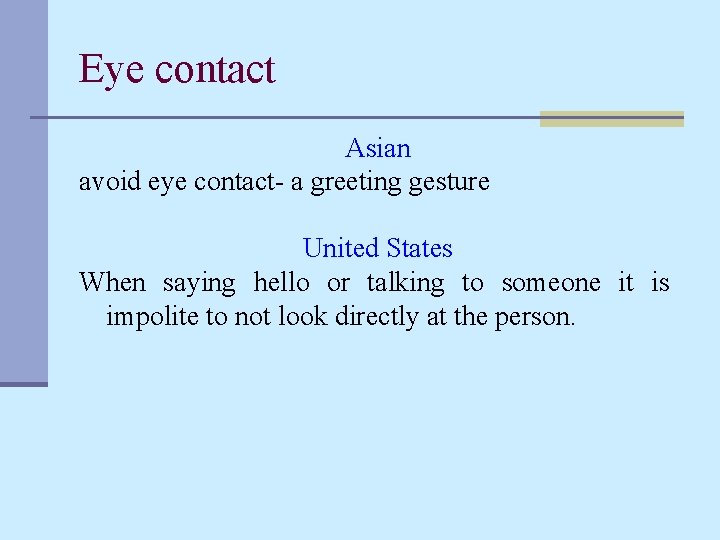 Eye contact Asian avoid eye contact- a greeting gesture United States When saying hello