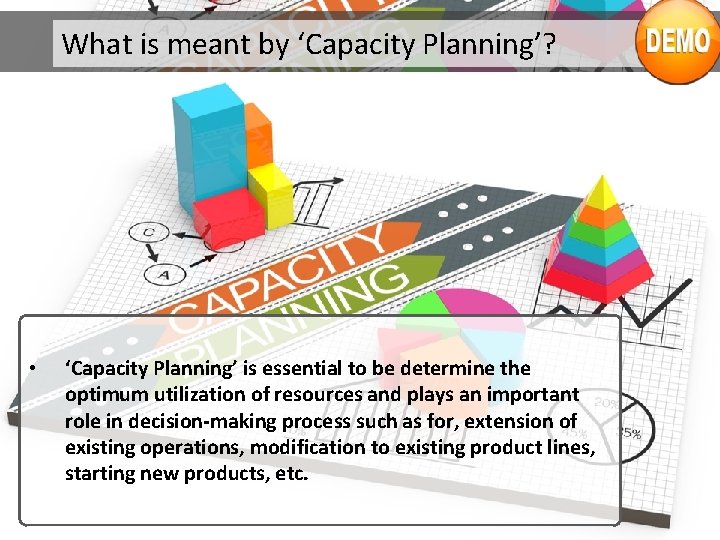 What is meant by ‘Capacity Planning’? • ‘Capacity Planning’ is essential to be determine