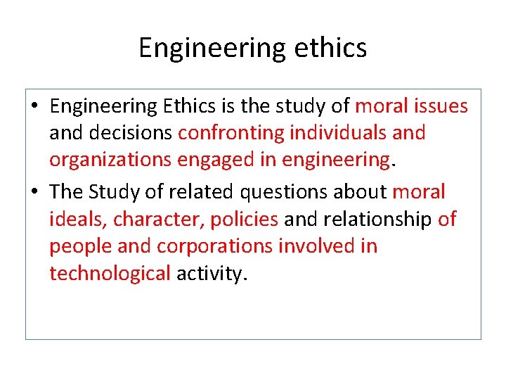 Engineering ethics • Engineering Ethics is the study of moral issues and decisions confronting