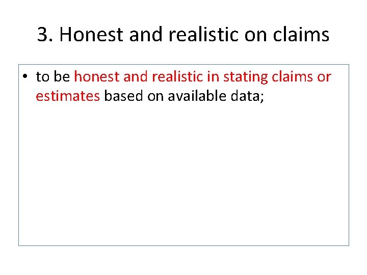 3. Honest and realistic on claims • to be honest and realistic in stating