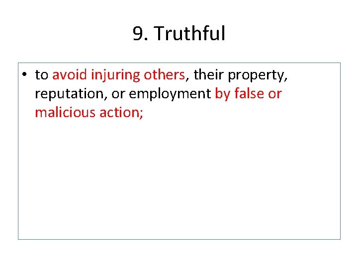 9. Truthful • to avoid injuring others, their property, reputation, or employment by false