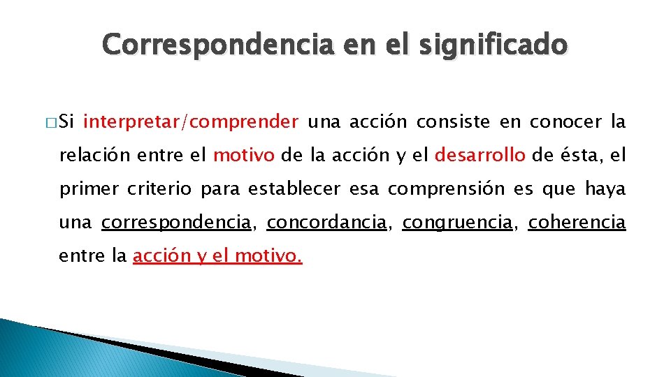 Correspondencia en el significado � Si interpretar/comprender una acción consiste en conocer la relación