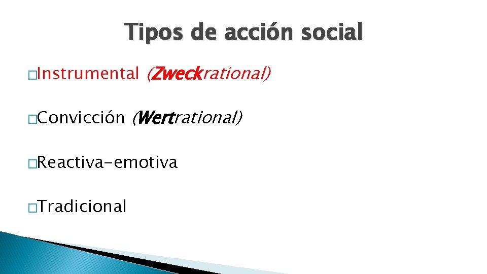 Tipos de acción social �Instrumental �Convicción (Zweckrational) (Wertrational) �Reactiva-emotiva �Tradicional 