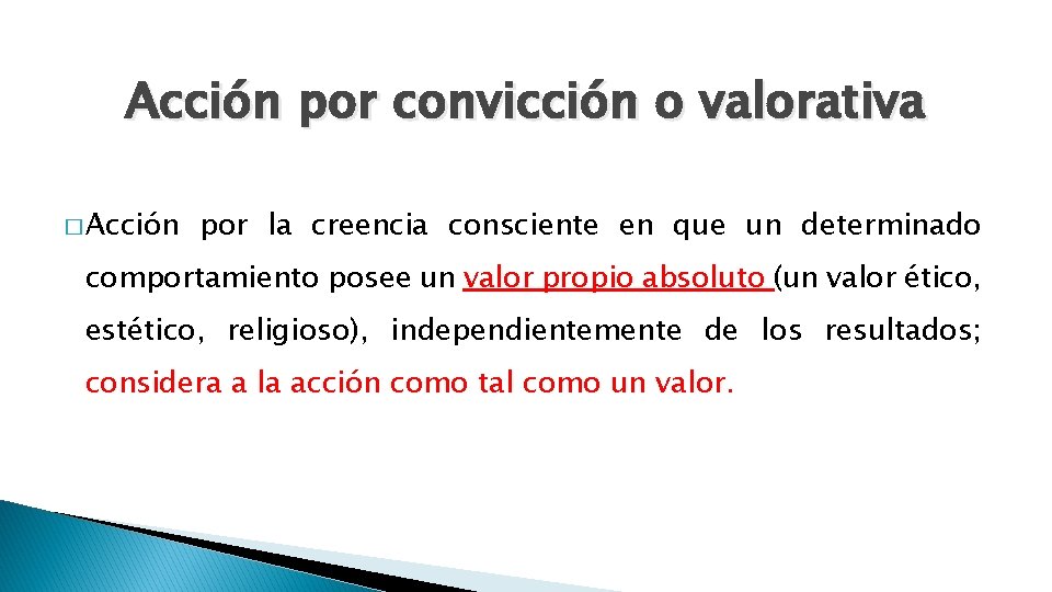 Acción por convicción o valorativa � Acción por la creencia consciente en que un