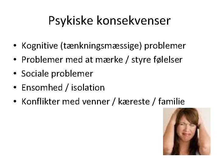 Psykiske konsekvenser • • • Kognitive (tænkningsmæssige) problemer Problemer med at mærke / styre