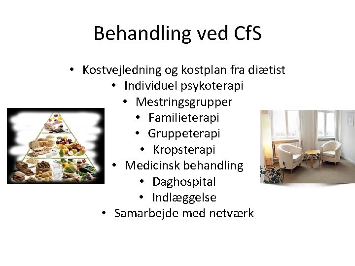 Behandling ved Cf. S • Kostvejledning og kostplan fra diætist • Individuel psykoterapi •