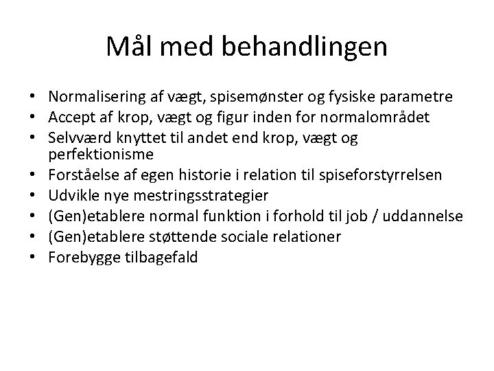 Mål med behandlingen • Normalisering af vægt, spisemønster og fysiske parametre • Accept af