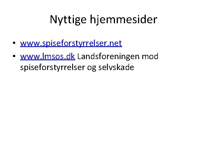 Nyttige hjemmesider • www. spiseforstyrrelser. net • www. lmsos. dk Landsforeningen mod spiseforstyrrelser og