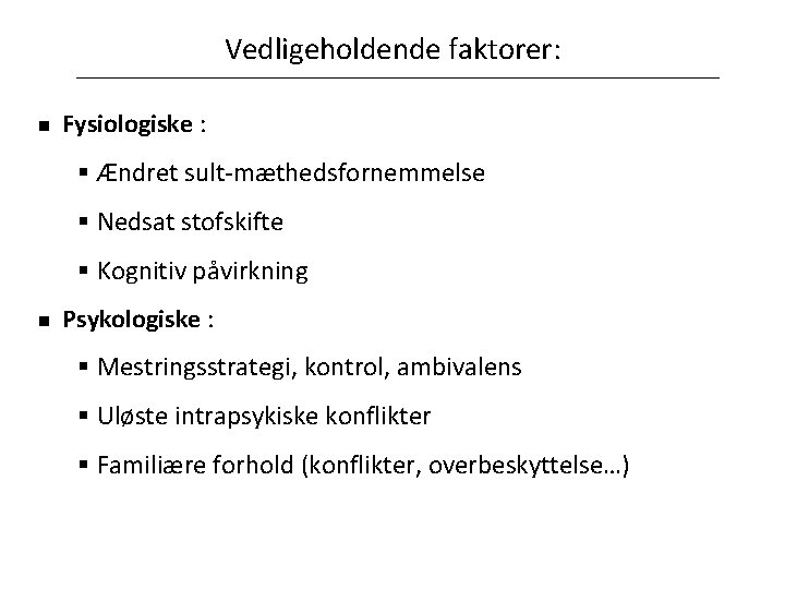 Vedligeholdende faktorer: n Fysiologiske : § Ændret sult-mæthedsfornemmelse § Nedsat stofskifte § Kognitiv påvirkning