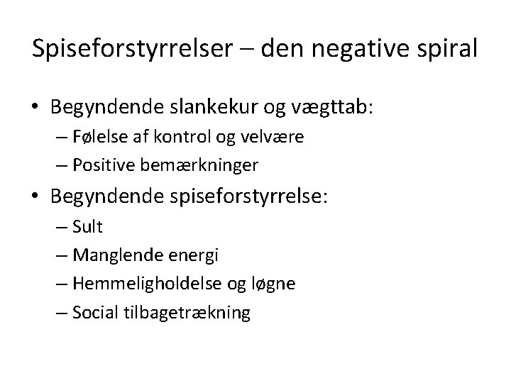 Spiseforstyrrelser – den negative spiral • Begyndende slankekur og vægttab: – Følelse af kontrol