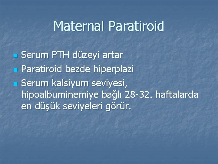 Maternal Paratiroid n n n Serum PTH düzeyi artar Paratiroid bezde hiperplazi Serum kalsiyum