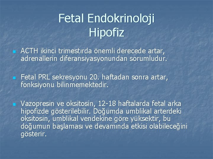 Fetal Endokrinoloji Hipofiz n n n ACTH ikinci trimestırda önemli derecede artar, adrenallerin diferansiyasyonundan