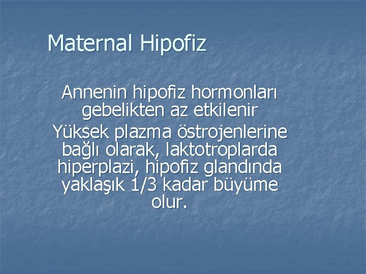 Maternal Hipofiz Annenin hipofiz hormonları gebelikten az etkilenir Yüksek plazma östrojenlerine bağlı olarak, laktotroplarda