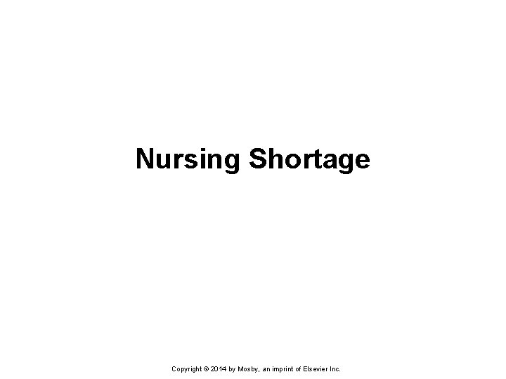 Nursing Shortage Copyright © 2014 by Mosby, an imprint of Elsevier Inc. 