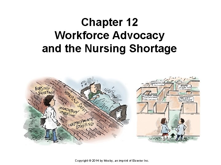 Chapter 12 Workforce Advocacy and the Nursing Shortage Copyright © 2014 by Mosby, an