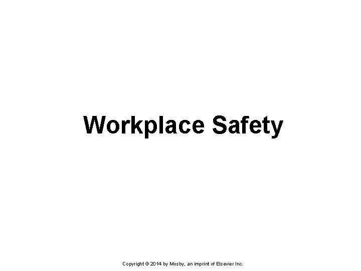 Workplace Safety Copyright © 2014 by Mosby, an imprint of Elsevier Inc. Workplace Safety Copyright © 2014 by Mosby, an imprint of Elsevier Inc.