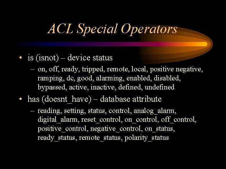 ACL Special Operators • is (isnot) – device status – on, off, ready, tripped, ACL Special Operators • is (isnot) – device status – on, off, ready, tripped,