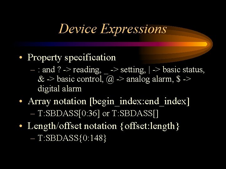 Device Expressions • Property specification – : and ? -> reading, _ -> setting,