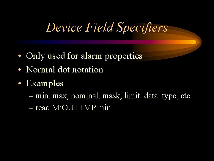 Device Field Specifiers • Only used for alarm properties • Normal dot notation • Device Field Specifiers • Only used for alarm properties • Normal dot notation •