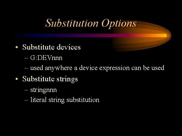 Substitution Options • Substitute devices – G: DEVnnn – used anywhere a device expression Substitution Options • Substitute devices – G: DEVnnn – used anywhere a device expression