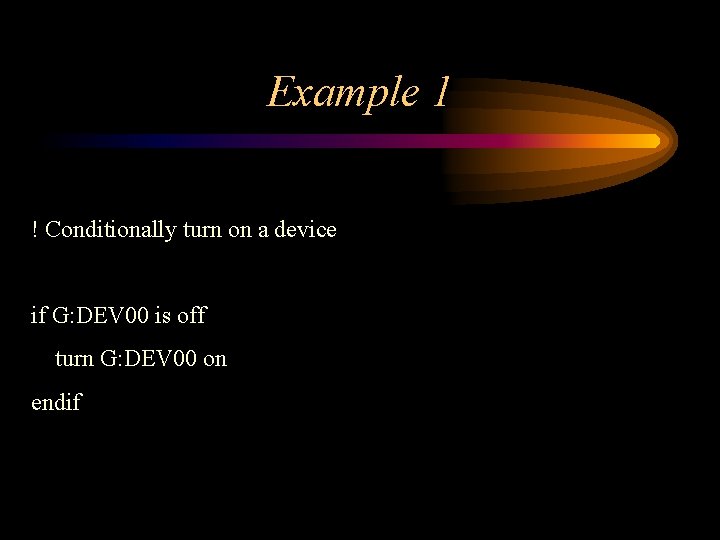 Example 1 ! Conditionally turn on a device if G: DEV 00 is off