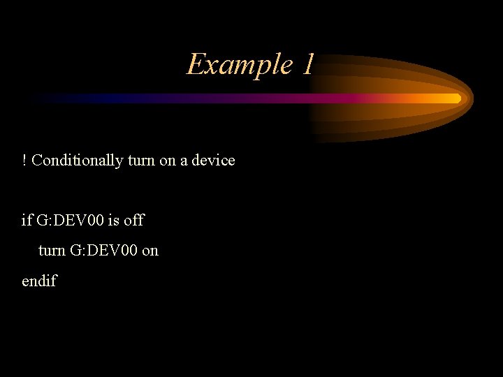 Example 1 ! Conditionally turn on a device if G: DEV 00 is off Example 1 ! Conditionally turn on a device if G: DEV 00 is off