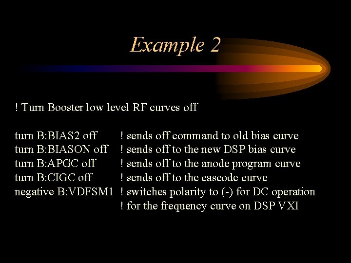 Example 2 ! Turn Booster low level RF curves off turn B: BIAS 2 Example 2 ! Turn Booster low level RF curves off turn B: BIAS 2