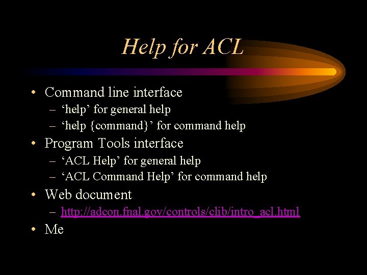 Help for ACL • Command line interface – ‘help’ for general help – ‘help