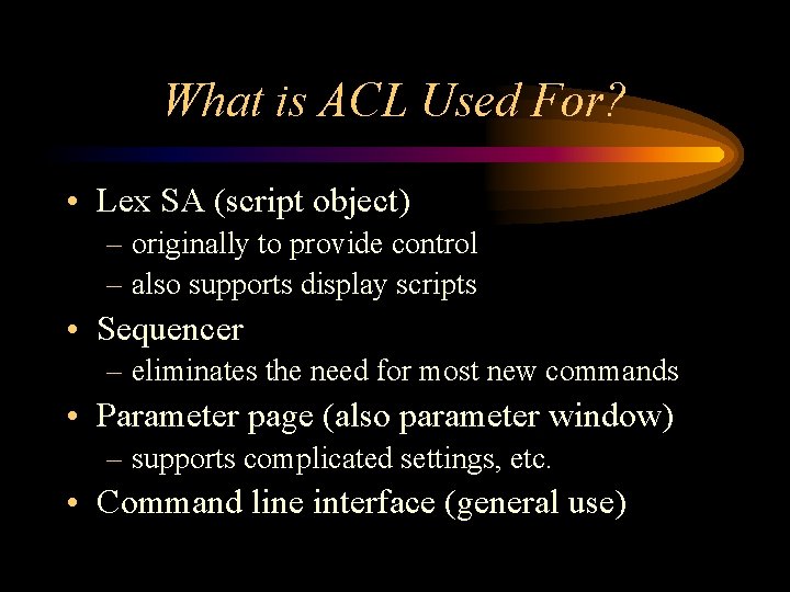 What is ACL Used For? • Lex SA (script object) – originally to provide