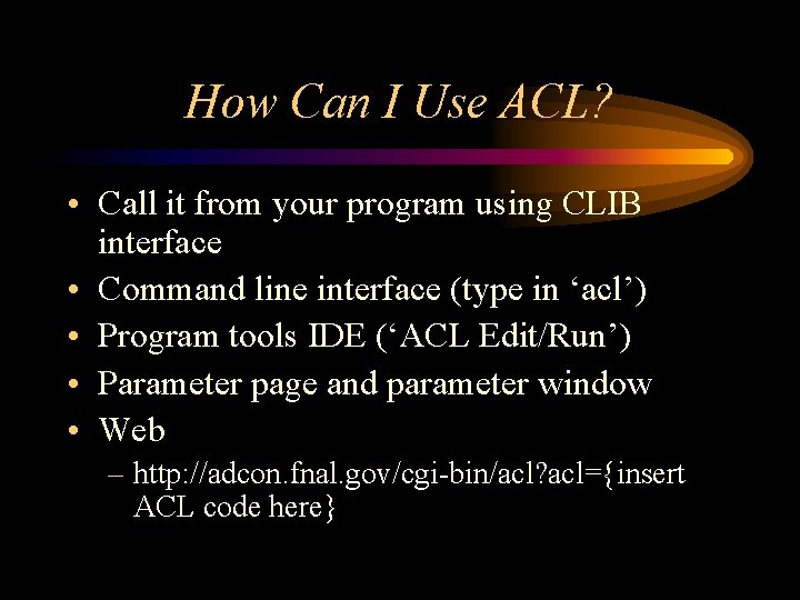 How Can I Use ACL? • Call it from your program using CLIB interface How Can I Use ACL? • Call it from your program using CLIB interface