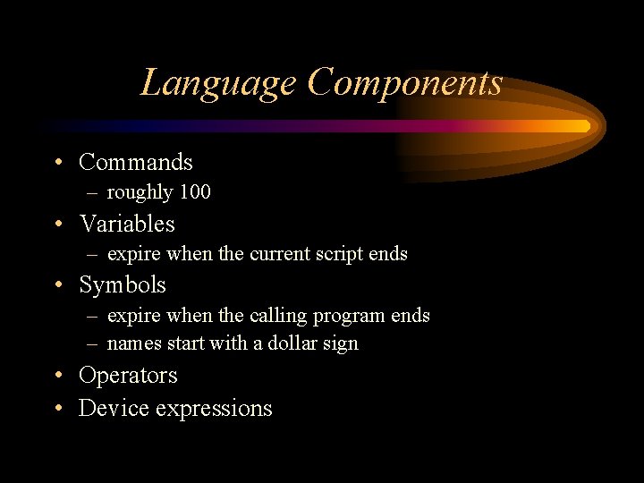 Language Components • Commands – roughly 100 • Variables – expire when the current