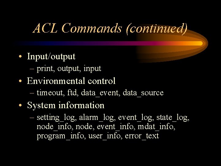 ACL Commands (continued) • Input/output – print, output, input • Environmental control – timeout, ACL Commands (continued) • Input/output – print, output, input • Environmental control – timeout,