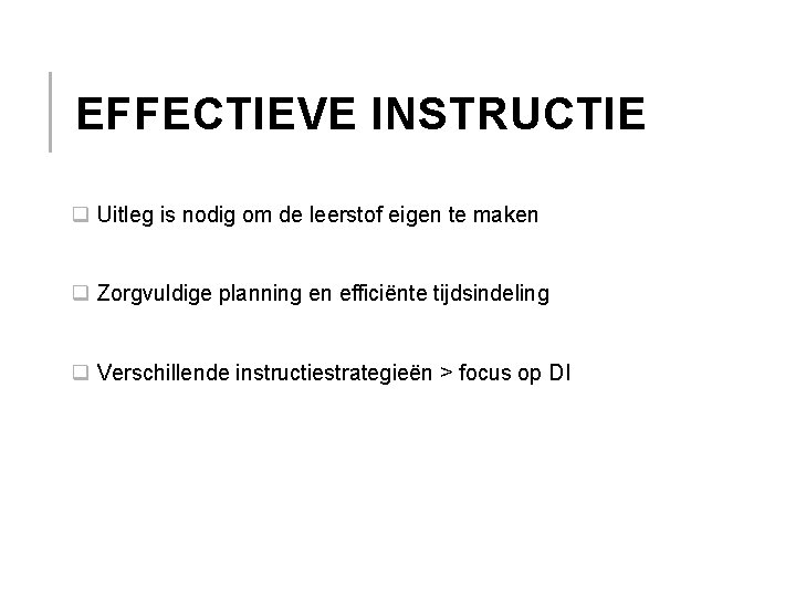 EFFECTIEVE INSTRUCTIE q Uitleg is nodig om de leerstof eigen te maken q Zorgvuldige