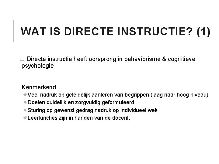 WAT IS DIRECTE INSTRUCTIE? (1) q Directe instructie heeft oorsprong in behaviorisme & cognitieve