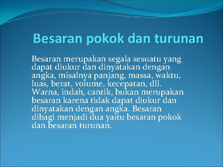 Besaran pokok dan turunan Besaran merupakan segala sesuatu yang dapat diukur dan dinyatakan dengan