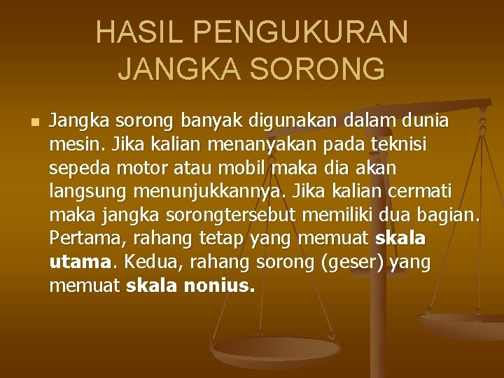 HASIL PENGUKURAN JANGKA SORONG n Jangka sorong banyak digunakan dalam dunia mesin. Jika kalian