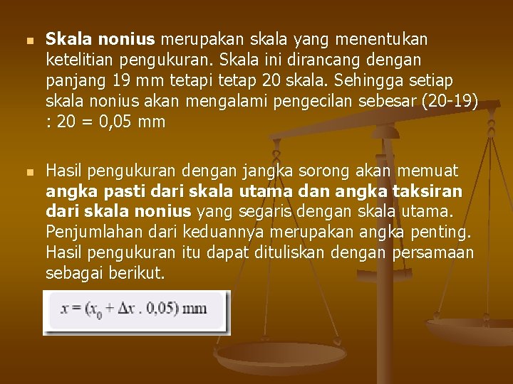 n n Skala nonius merupakan skala yang menentukan ketelitian pengukuran. Skala ini dirancang dengan