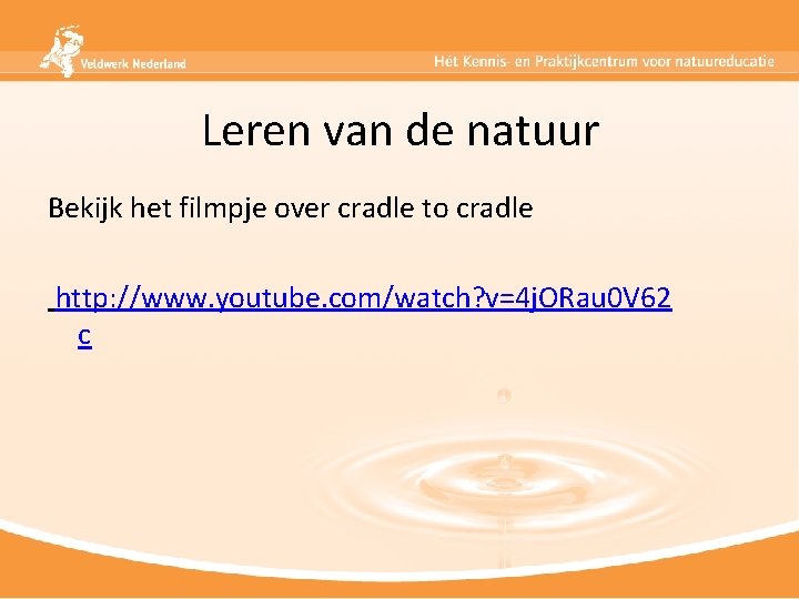 Leren van de natuur Bekijk het filmpje over cradle to cradle http: //www. youtube.