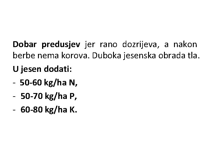 Dobar predusjev jer rano dozrijeva, a nakon berbe nema korova. Duboka jesenska obrada tla.