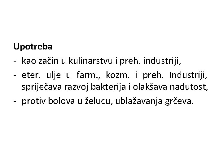 Upotreba - kao začin u kulinarstvu i preh. industriji, - eter. ulje u farm.
